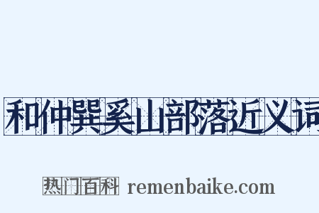 和仲巽奚山部落近义词是什么意思的图片